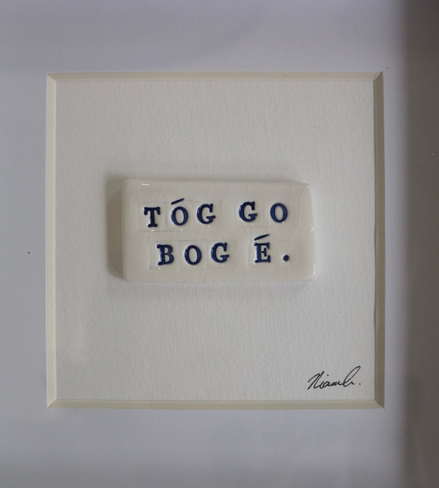 Framed Porcelain - 'Tóg go bog é'