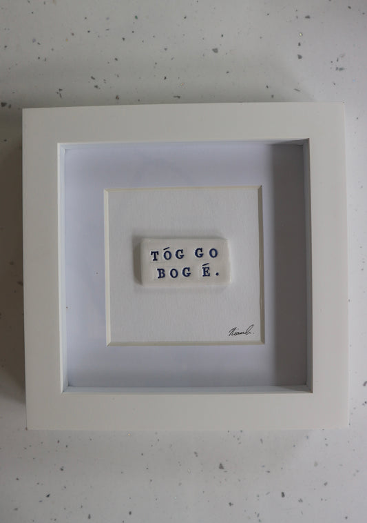 Framed Porcelain - 'Tóg go bog é'